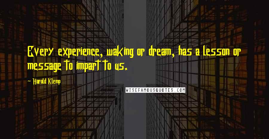 Harold Klemp Quotes: Every experience, waking or dream, has a lesson or message to impart to us.