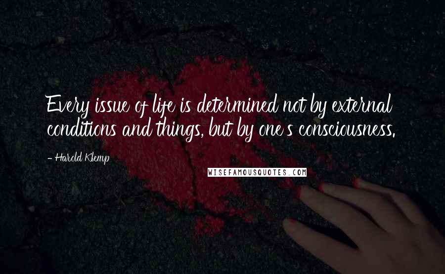Harold Klemp Quotes: Every issue of life is determined not by external conditions and things, but by one's consciousness.