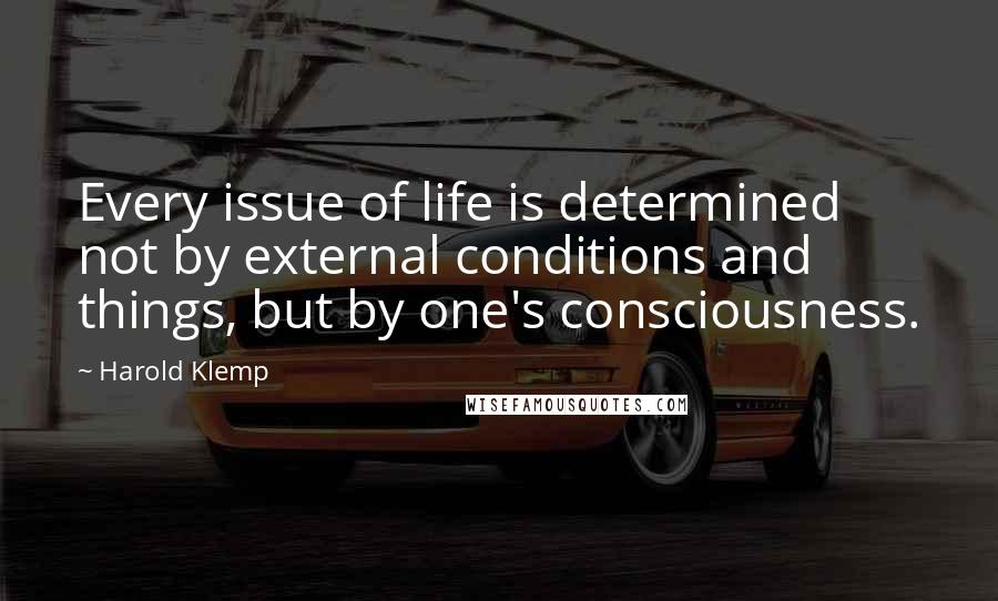 Harold Klemp Quotes: Every issue of life is determined not by external conditions and things, but by one's consciousness.
