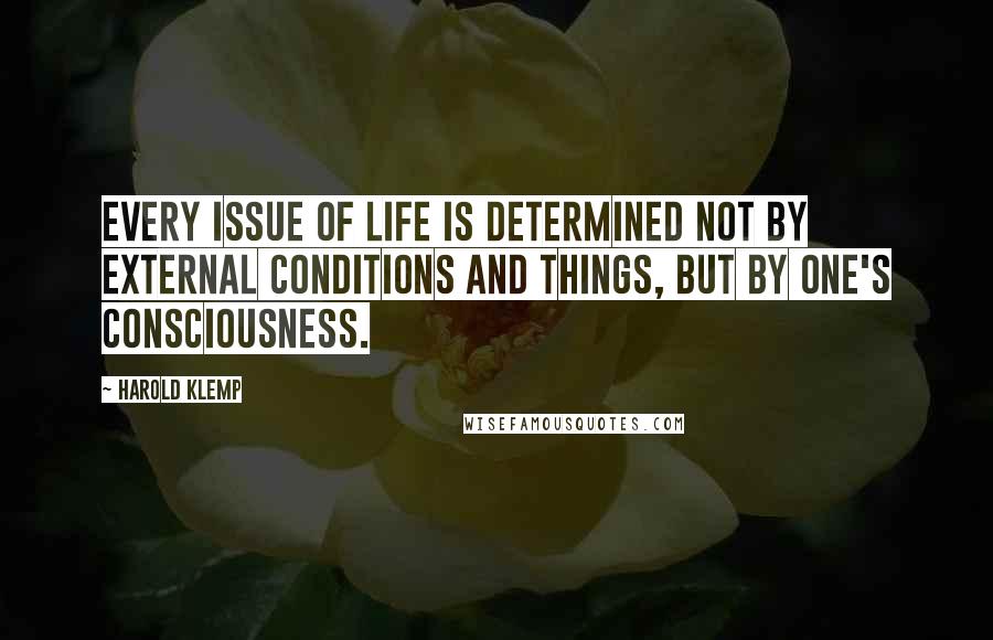 Harold Klemp Quotes: Every issue of life is determined not by external conditions and things, but by one's consciousness.