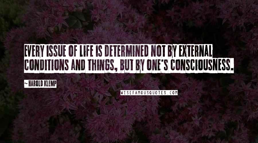 Harold Klemp Quotes: Every issue of life is determined not by external conditions and things, but by one's consciousness.