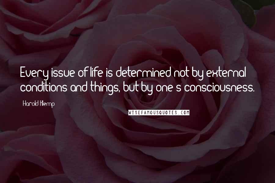 Harold Klemp Quotes: Every issue of life is determined not by external conditions and things, but by one's consciousness.