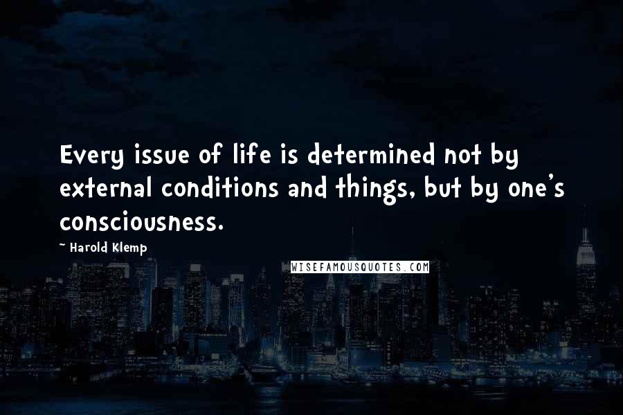 Harold Klemp Quotes: Every issue of life is determined not by external conditions and things, but by one's consciousness.