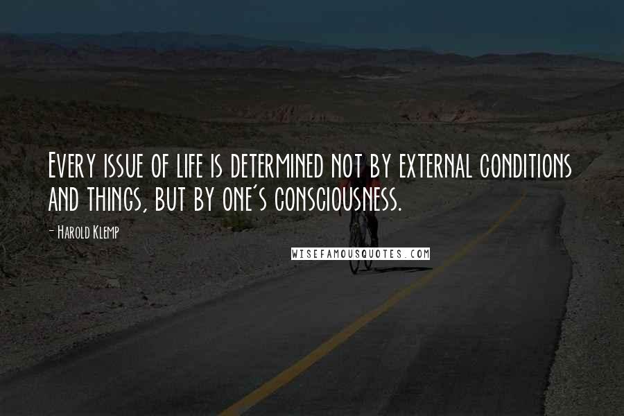 Harold Klemp Quotes: Every issue of life is determined not by external conditions and things, but by one's consciousness.