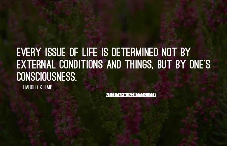 Harold Klemp Quotes: Every issue of life is determined not by external conditions and things, but by one's consciousness.