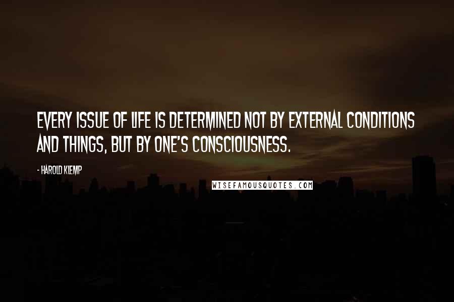 Harold Klemp Quotes: Every issue of life is determined not by external conditions and things, but by one's consciousness.