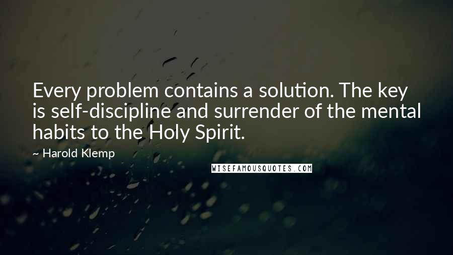 Harold Klemp Quotes: Every problem contains a solution. The key is self-discipline and surrender of the mental habits to the Holy Spirit.