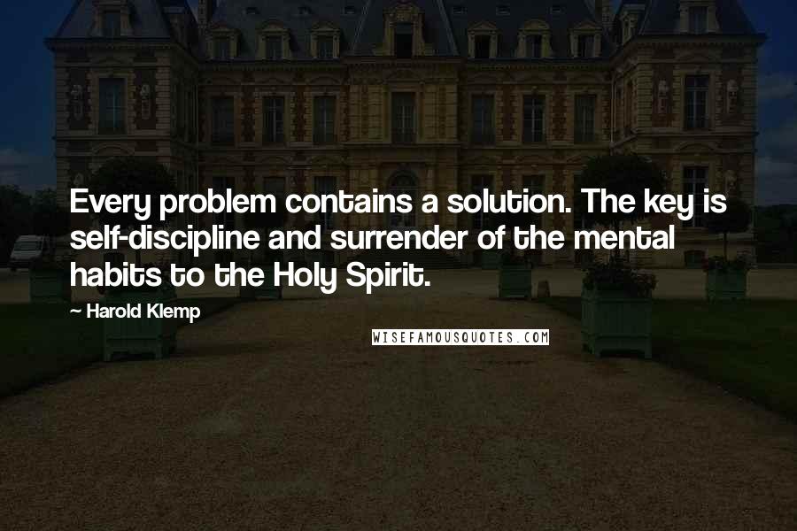 Harold Klemp Quotes: Every problem contains a solution. The key is self-discipline and surrender of the mental habits to the Holy Spirit.