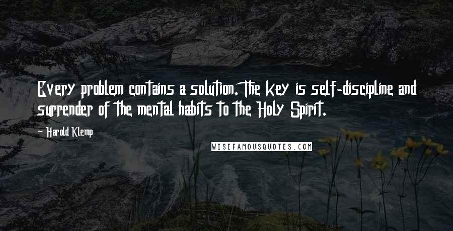 Harold Klemp Quotes: Every problem contains a solution. The key is self-discipline and surrender of the mental habits to the Holy Spirit.