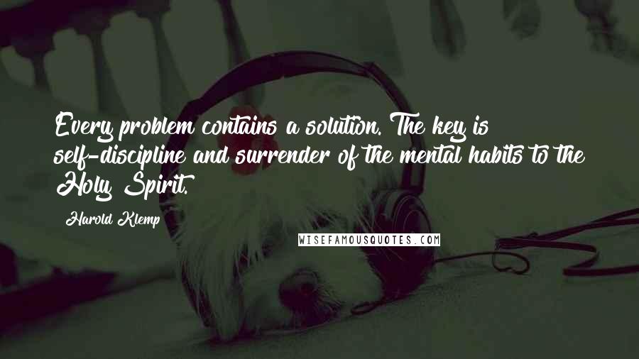 Harold Klemp Quotes: Every problem contains a solution. The key is self-discipline and surrender of the mental habits to the Holy Spirit.