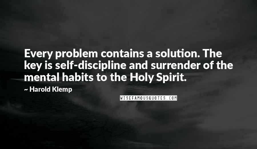 Harold Klemp Quotes: Every problem contains a solution. The key is self-discipline and surrender of the mental habits to the Holy Spirit.