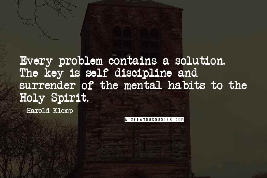 Harold Klemp Quotes: Every problem contains a solution. The key is self-discipline and surrender of the mental habits to the Holy Spirit.