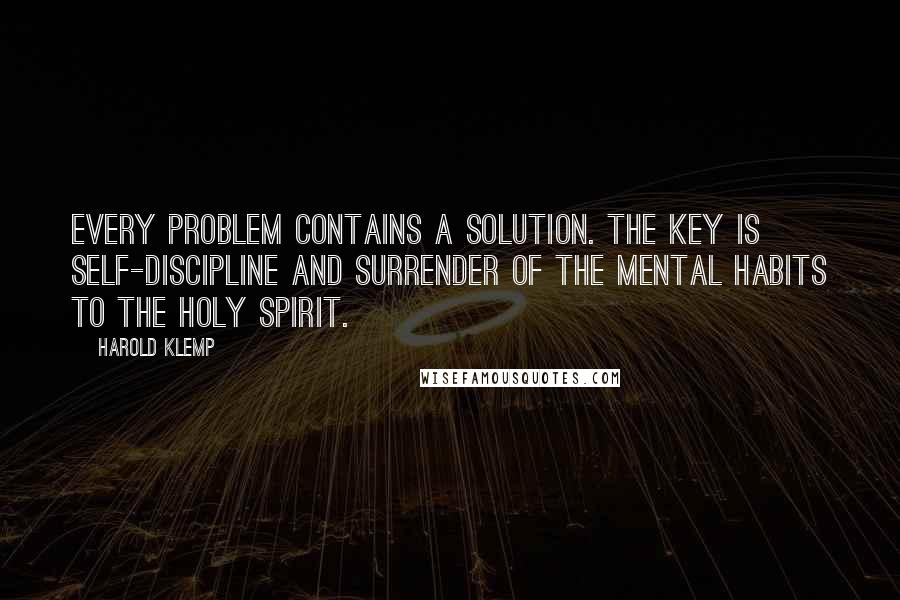 Harold Klemp Quotes: Every problem contains a solution. The key is self-discipline and surrender of the mental habits to the Holy Spirit.