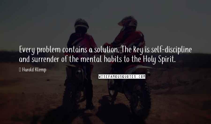 Harold Klemp Quotes: Every problem contains a solution. The key is self-discipline and surrender of the mental habits to the Holy Spirit.