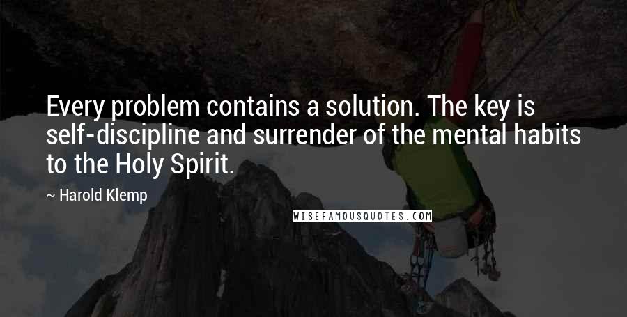 Harold Klemp Quotes: Every problem contains a solution. The key is self-discipline and surrender of the mental habits to the Holy Spirit.