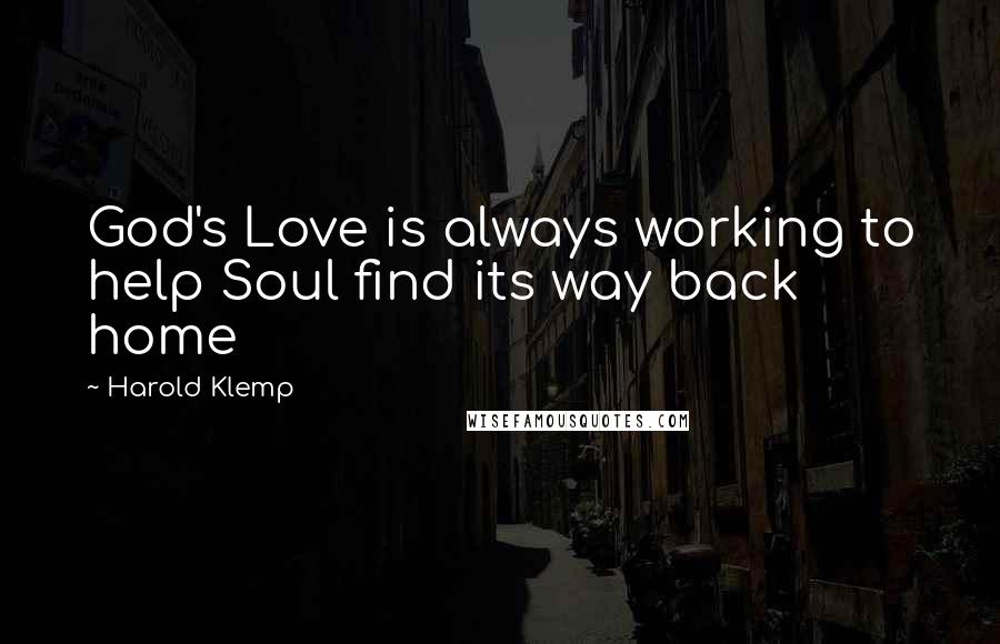 Harold Klemp Quotes: God's Love is always working to help Soul find its way back home