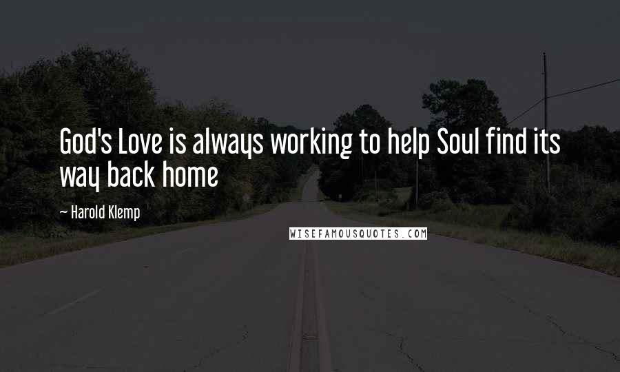 Harold Klemp Quotes: God's Love is always working to help Soul find its way back home
