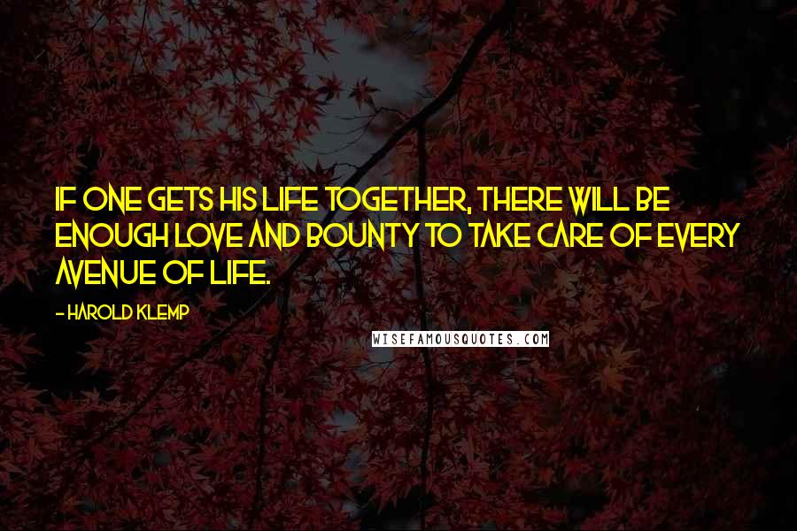 Harold Klemp Quotes: If one gets his life together, there will be enough love and bounty to take care of every avenue of life.