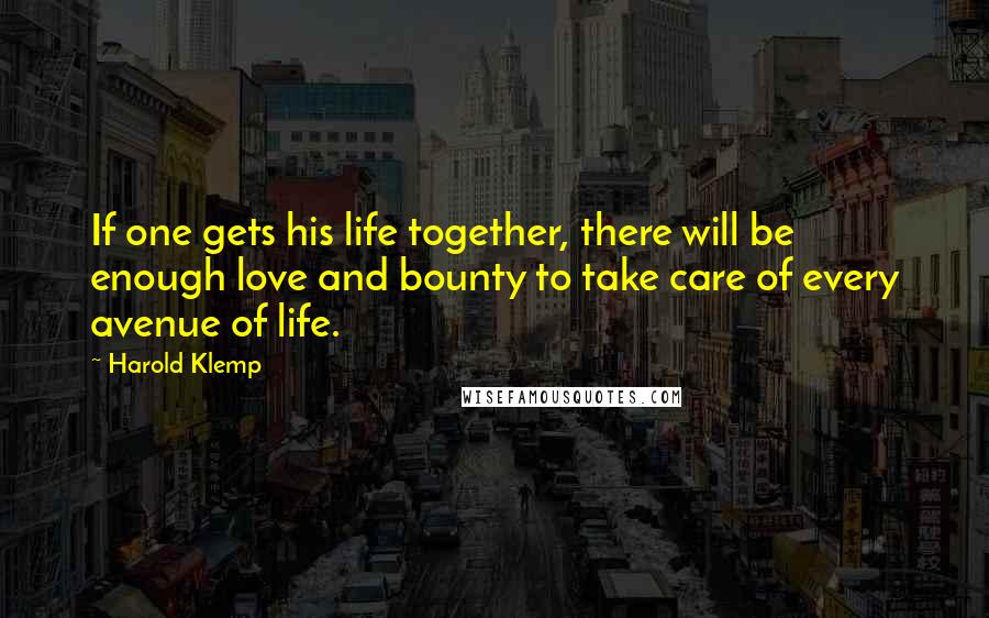 Harold Klemp Quotes: If one gets his life together, there will be enough love and bounty to take care of every avenue of life.