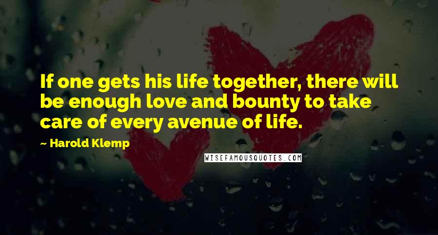 Harold Klemp Quotes: If one gets his life together, there will be enough love and bounty to take care of every avenue of life.