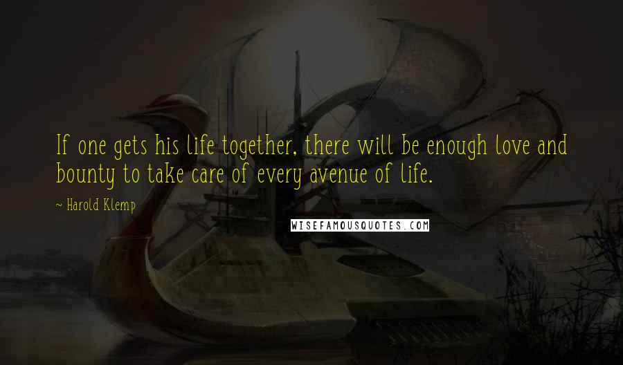 Harold Klemp Quotes: If one gets his life together, there will be enough love and bounty to take care of every avenue of life.