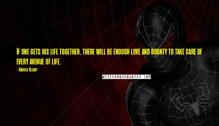 Harold Klemp Quotes: If one gets his life together, there will be enough love and bounty to take care of every avenue of life.