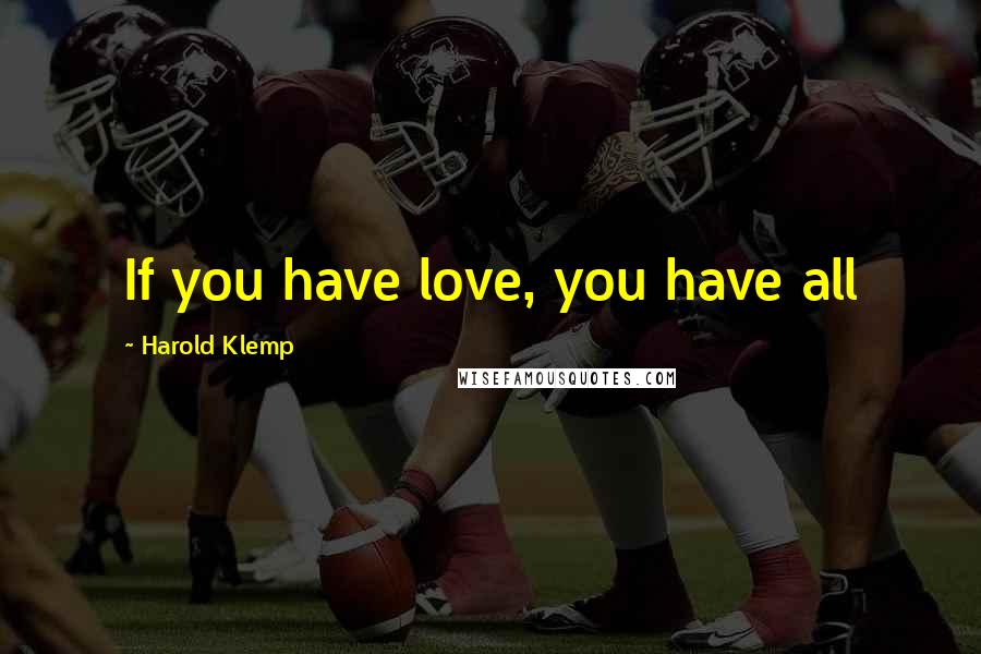 Harold Klemp Quotes: If you have love, you have all