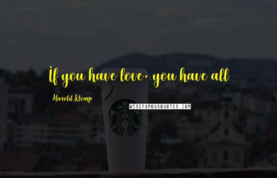 Harold Klemp Quotes: If you have love, you have all