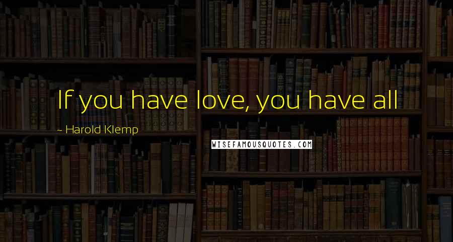 Harold Klemp Quotes: If you have love, you have all