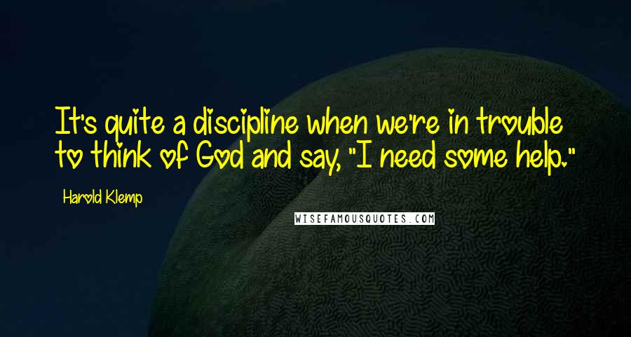 Harold Klemp Quotes: It's quite a discipline when we're in trouble to think of God and say, "I need some help."