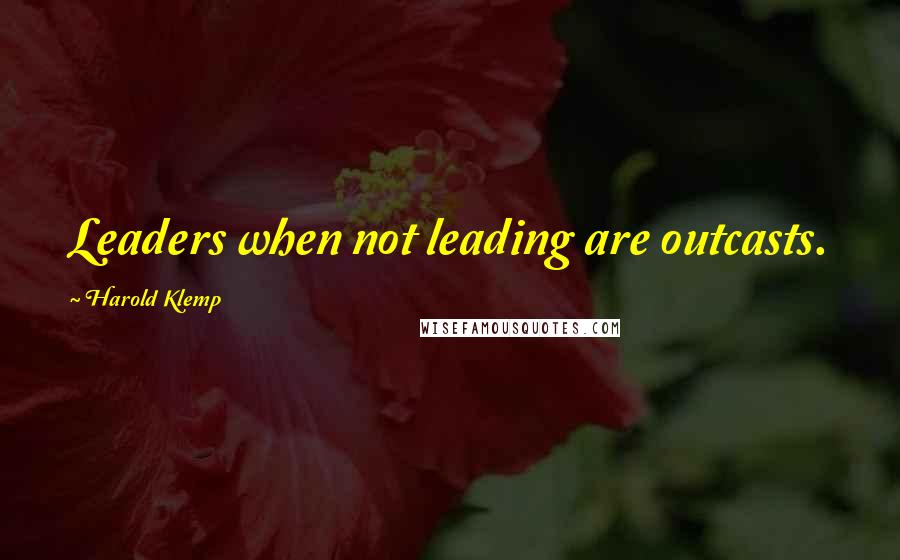 Harold Klemp Quotes: Leaders when not leading are outcasts.