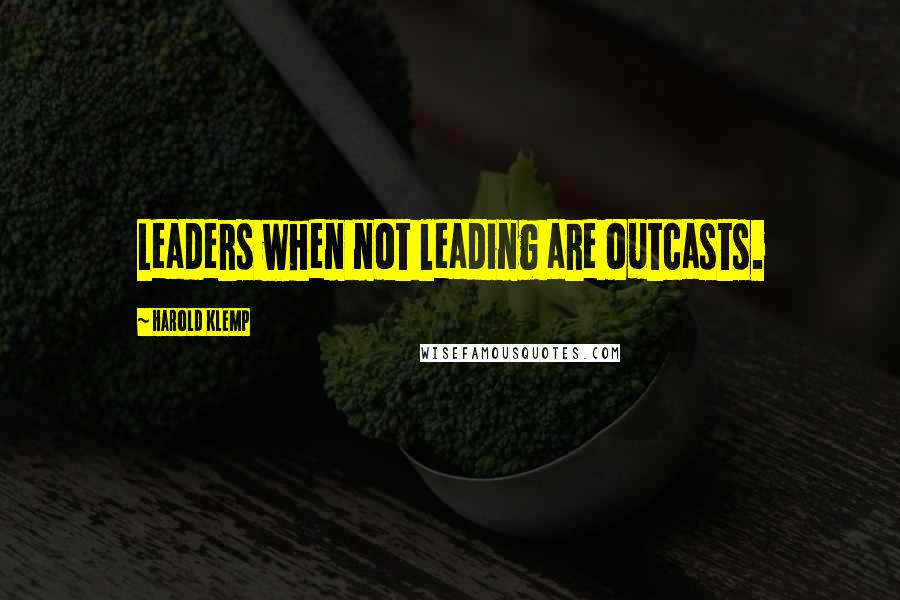 Harold Klemp Quotes: Leaders when not leading are outcasts.