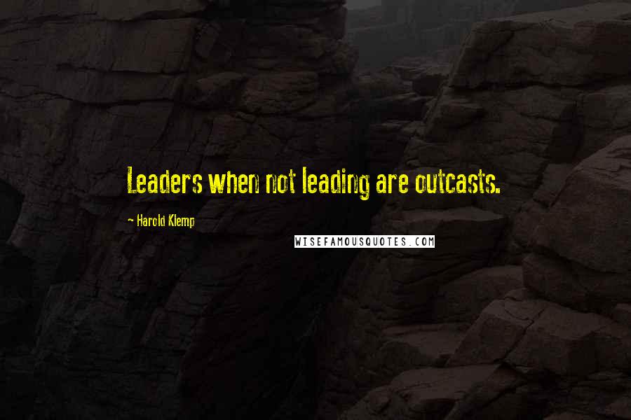 Harold Klemp Quotes: Leaders when not leading are outcasts.