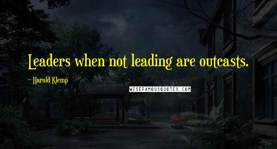 Harold Klemp Quotes: Leaders when not leading are outcasts.