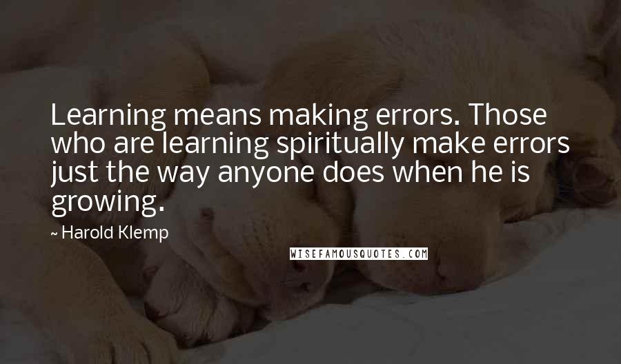 Harold Klemp Quotes: Learning means making errors. Those who are learning spiritually make errors just the way anyone does when he is growing.