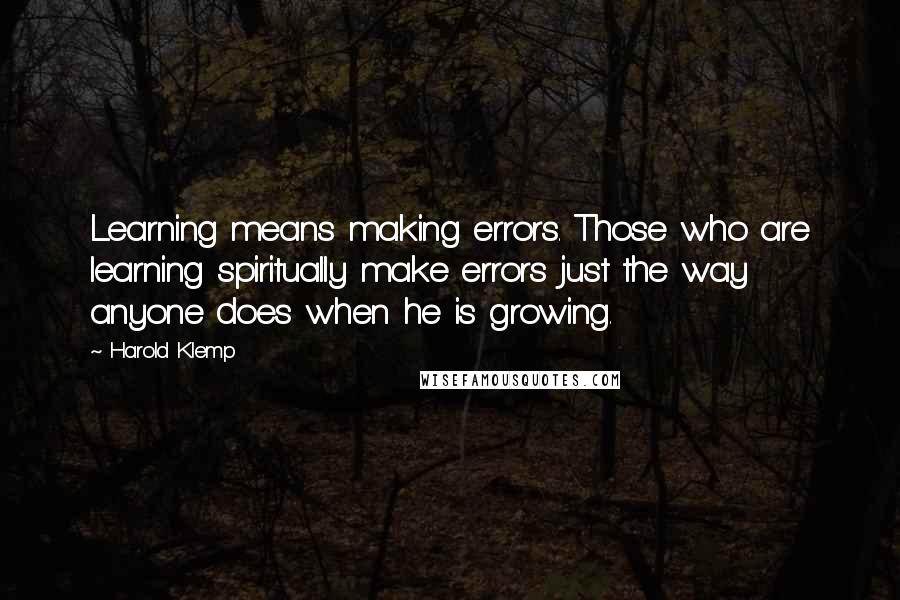 Harold Klemp Quotes: Learning means making errors. Those who are learning spiritually make errors just the way anyone does when he is growing.