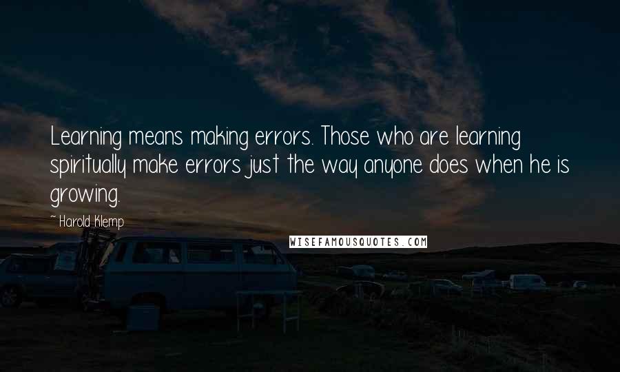 Harold Klemp Quotes: Learning means making errors. Those who are learning spiritually make errors just the way anyone does when he is growing.