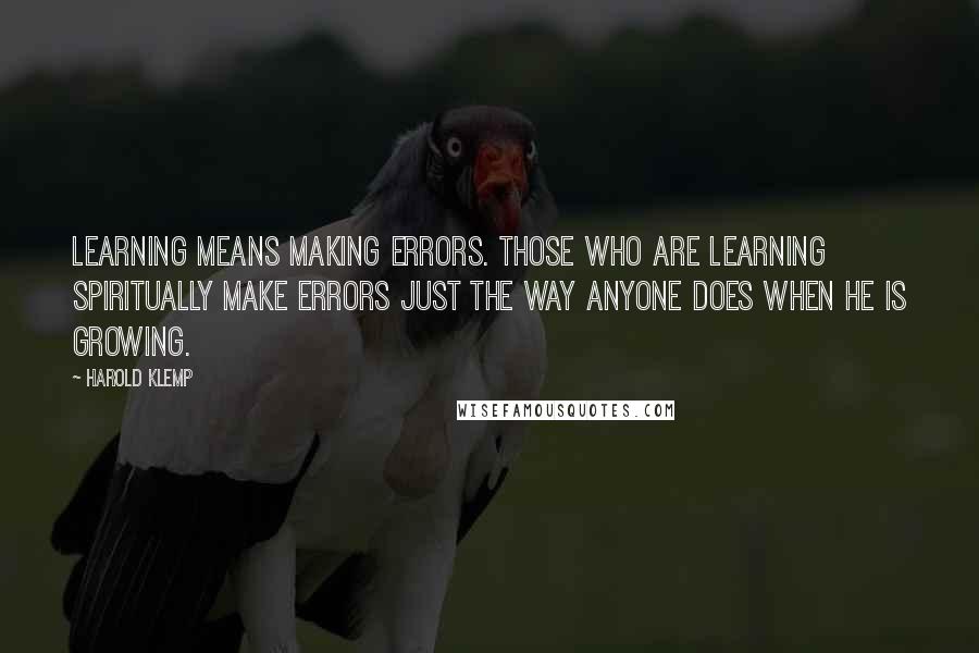 Harold Klemp Quotes: Learning means making errors. Those who are learning spiritually make errors just the way anyone does when he is growing.