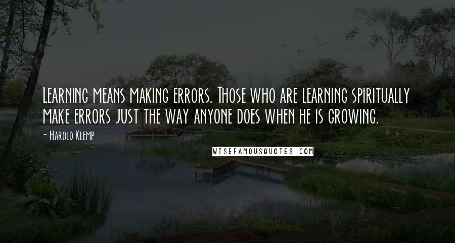 Harold Klemp Quotes: Learning means making errors. Those who are learning spiritually make errors just the way anyone does when he is growing.