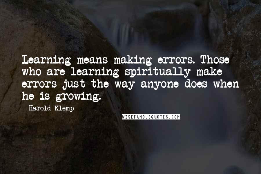 Harold Klemp Quotes: Learning means making errors. Those who are learning spiritually make errors just the way anyone does when he is growing.