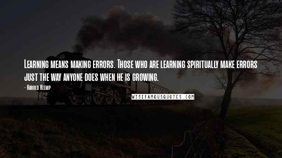 Harold Klemp Quotes: Learning means making errors. Those who are learning spiritually make errors just the way anyone does when he is growing.