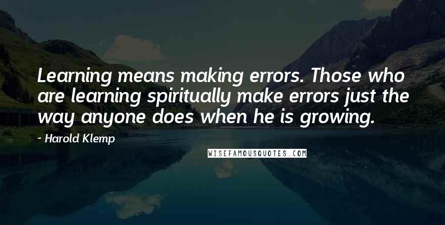 Harold Klemp Quotes: Learning means making errors. Those who are learning spiritually make errors just the way anyone does when he is growing.