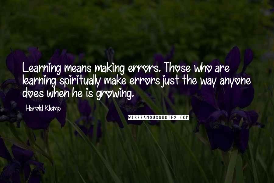 Harold Klemp Quotes: Learning means making errors. Those who are learning spiritually make errors just the way anyone does when he is growing.