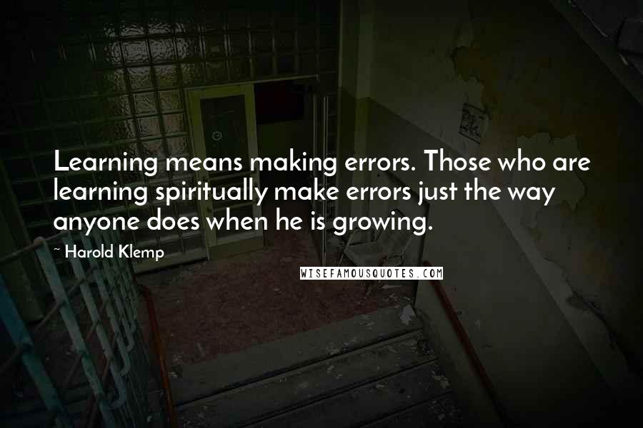 Harold Klemp Quotes: Learning means making errors. Those who are learning spiritually make errors just the way anyone does when he is growing.