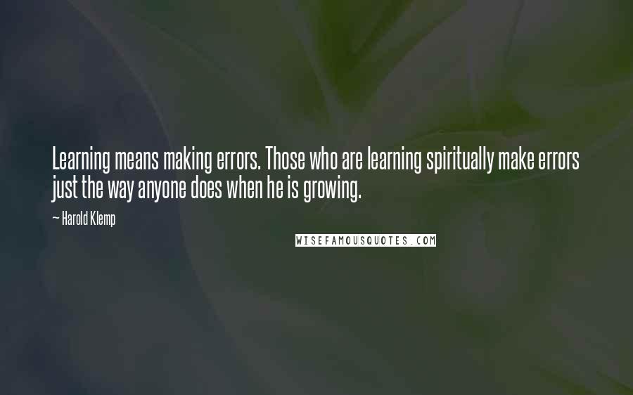 Harold Klemp Quotes: Learning means making errors. Those who are learning spiritually make errors just the way anyone does when he is growing.