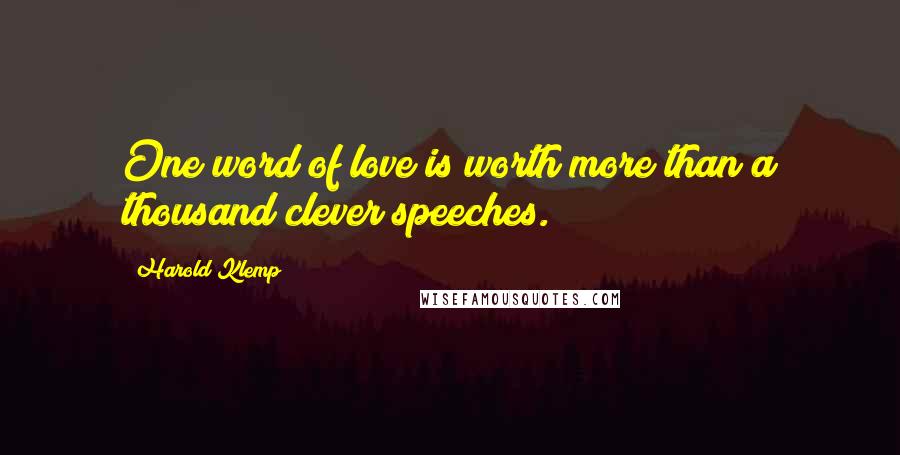 Harold Klemp Quotes: One word of love is worth more than a thousand clever speeches.