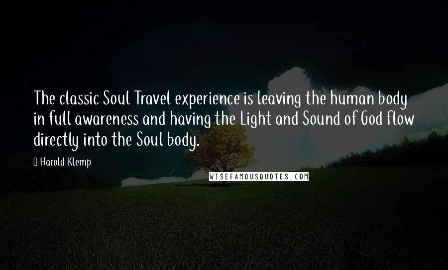 Harold Klemp Quotes: The classic Soul Travel experience is leaving the human body in full awareness and having the Light and Sound of God flow directly into the Soul body.