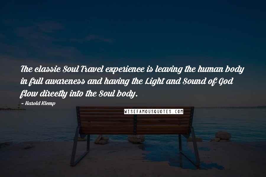 Harold Klemp Quotes: The classic Soul Travel experience is leaving the human body in full awareness and having the Light and Sound of God flow directly into the Soul body.