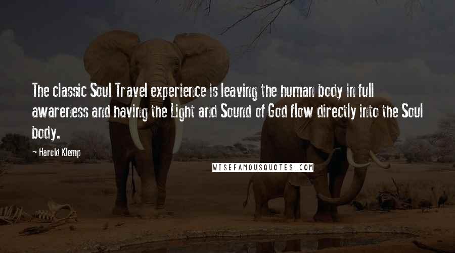 Harold Klemp Quotes: The classic Soul Travel experience is leaving the human body in full awareness and having the Light and Sound of God flow directly into the Soul body.