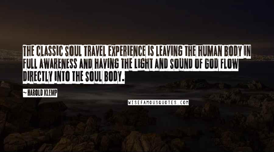 Harold Klemp Quotes: The classic Soul Travel experience is leaving the human body in full awareness and having the Light and Sound of God flow directly into the Soul body.